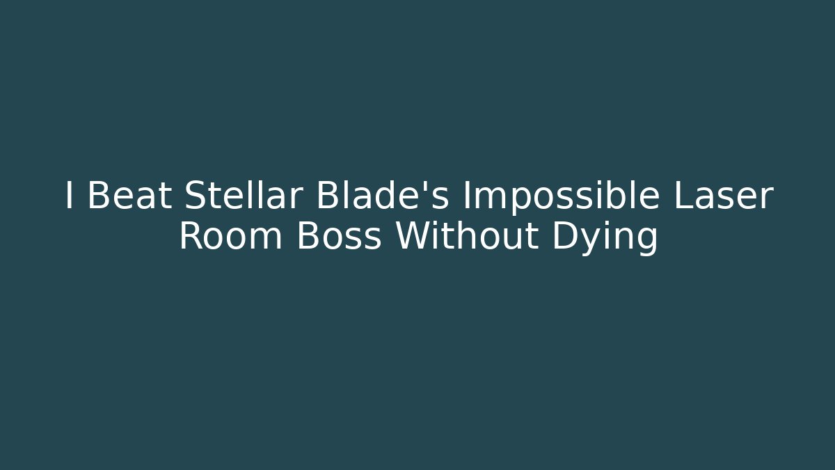 I Beat Stellar Blade's Impossible Laser Room Boss Without Dying