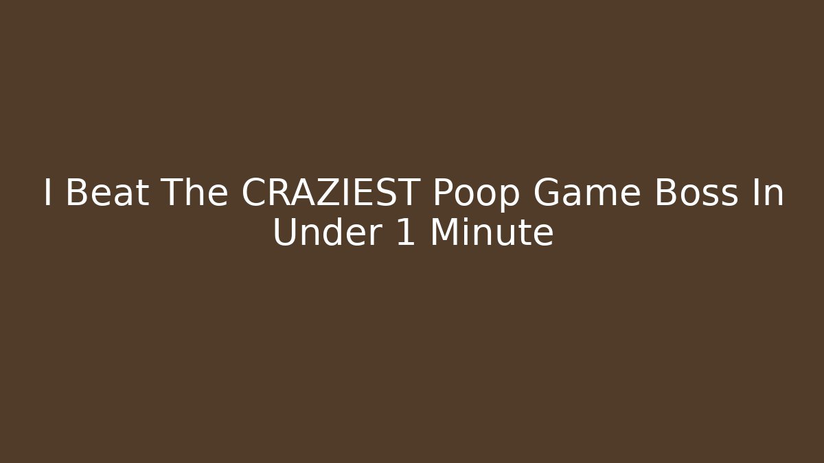 I Beat The CRAZIEST Poop Game Boss In Under 1 Minute