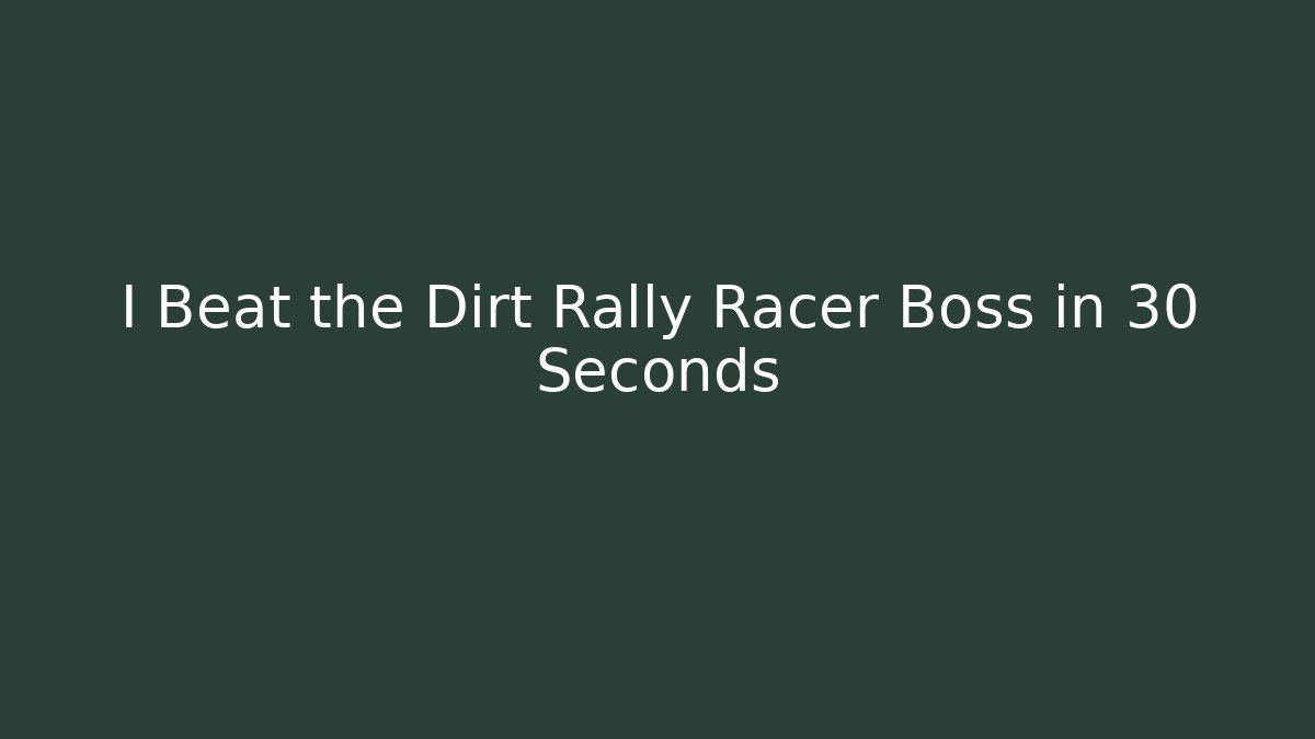 I Beat the Dirt Rally Racer Boss in 30 Seconds