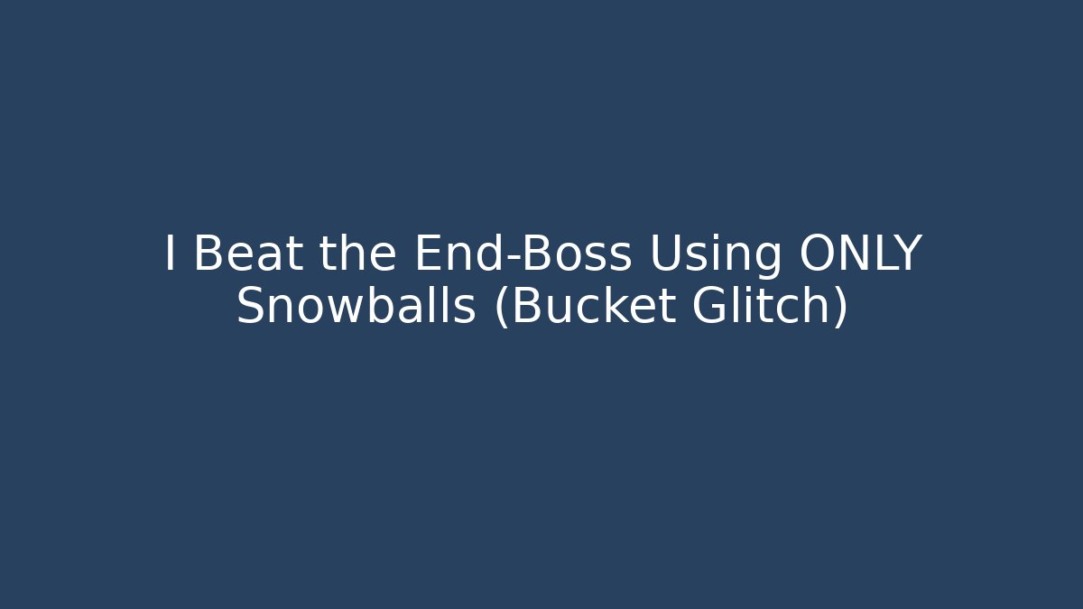 I Beat the End-Boss Using ONLY Snowballs (Bucket Glitch)