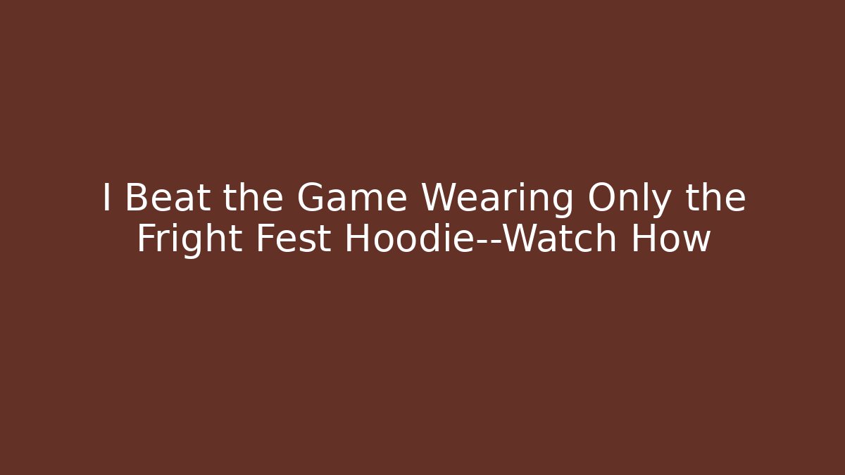 I Beat the Game Wearing Only the Fright Fest Hoodie—Watch How - Buddy Program