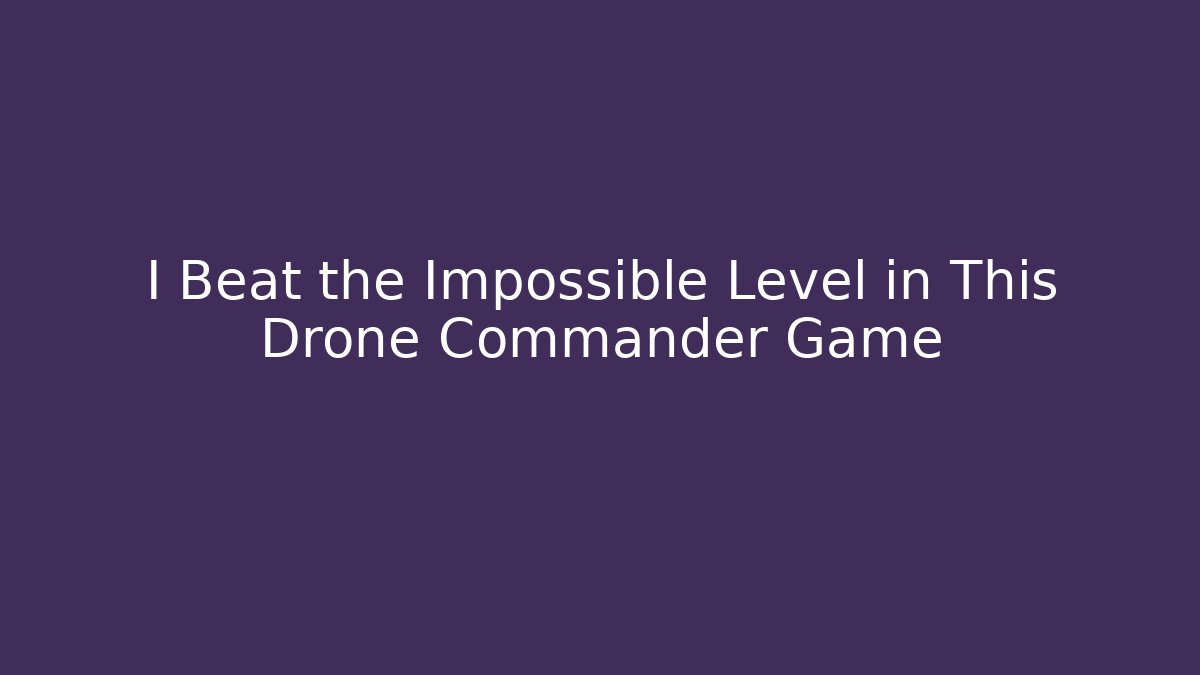 I Beat the Impossible Level in This Drone Commander Game