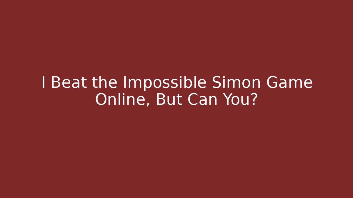 I Beat the Impossible Simon Game Online, But Can You?