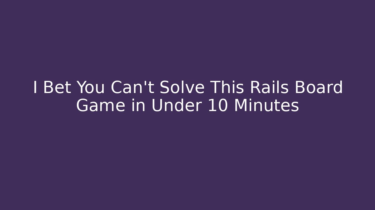I Bet You Can't Solve This Rails Board Game in Under 10 Minutes