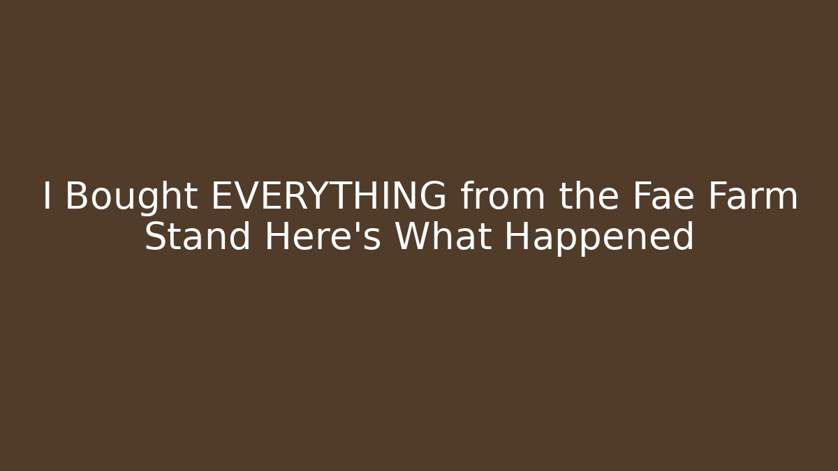 I Bought EVERYTHING from the Fae Farm Stand Here's What Happened