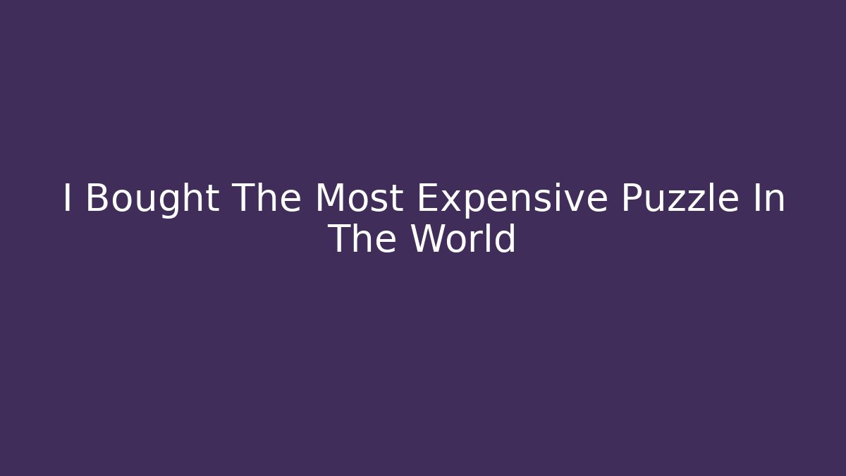 I Bought The Most Expensive Puzzle In The World - Buddy Program