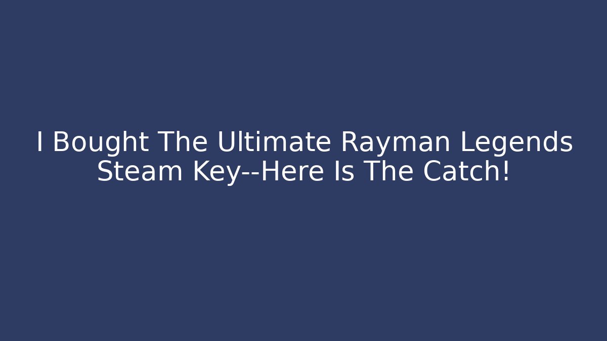I Bought The Ultimate Rayman Legends Steam Key—Here Is The Catch!