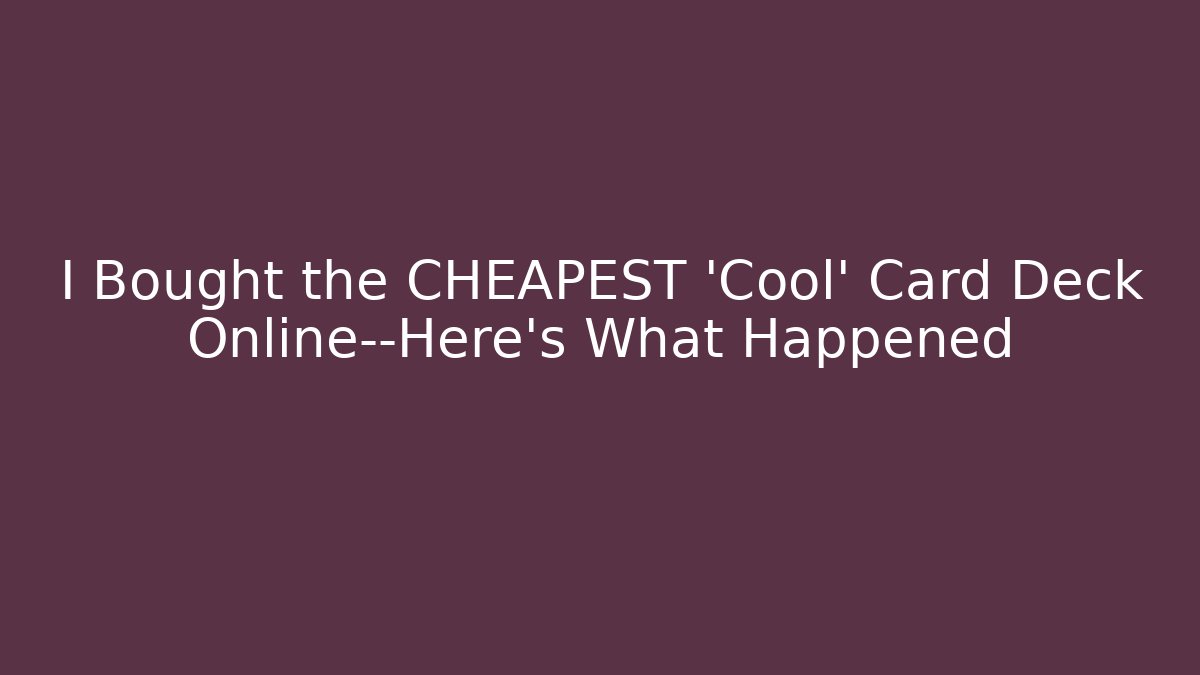I Bought the CHEAPEST 'Cool' Card Deck Online—Here's What Happened