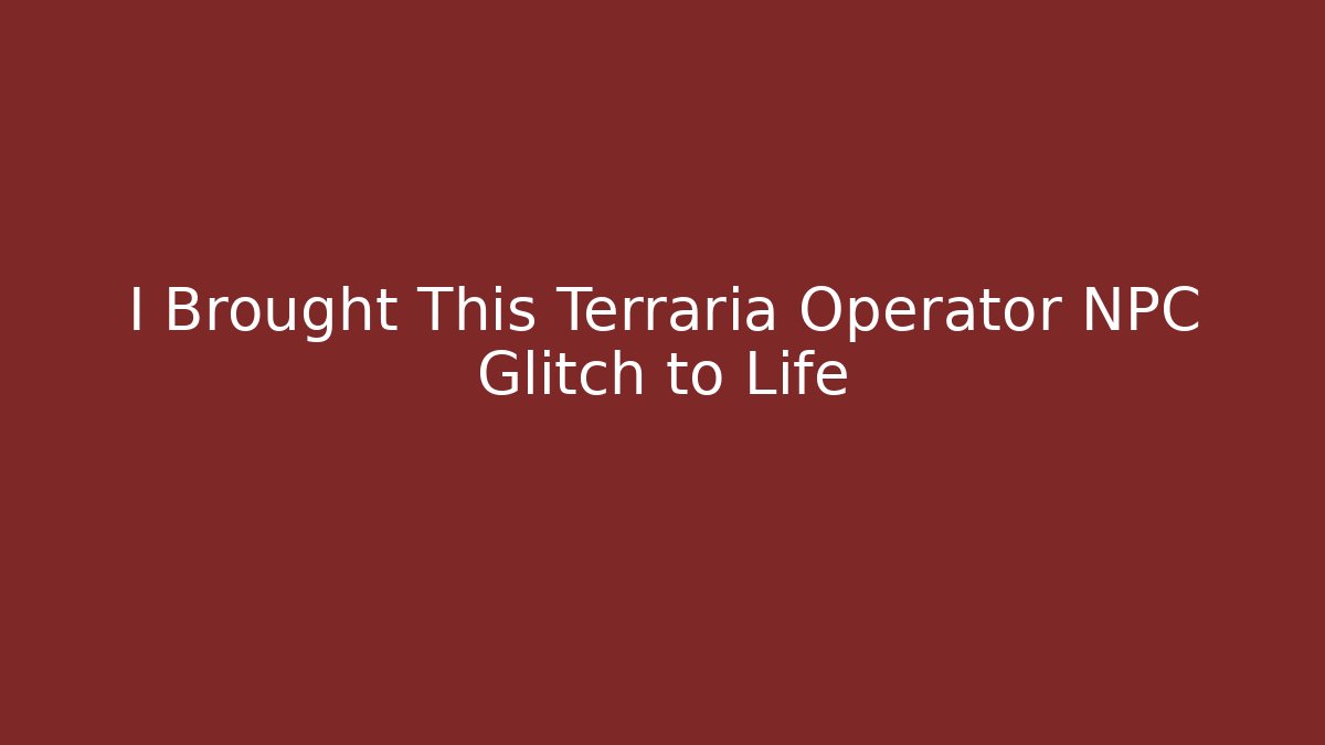 I Brought This Terraria Operator NPC Glitch to Life