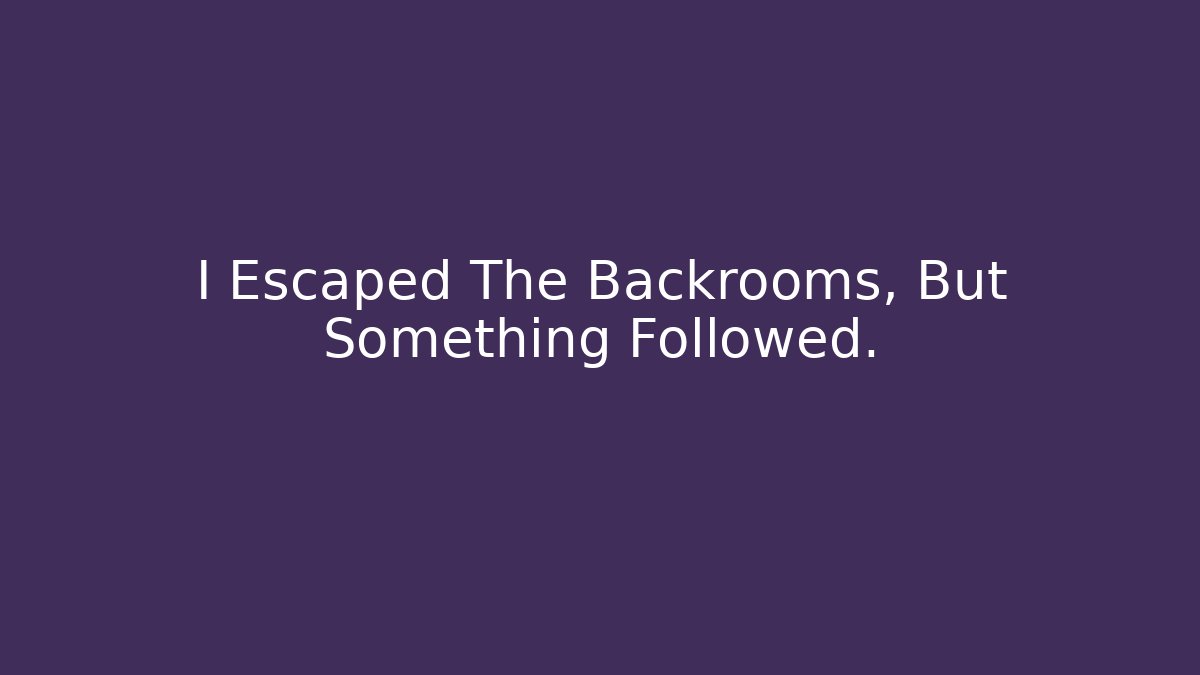 I Escaped The Backrooms, But Something Followed.