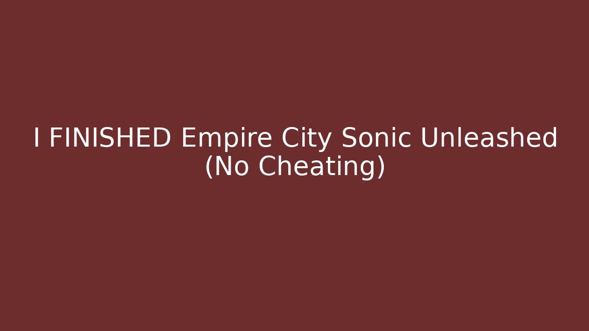 I FINISHED Empire City Sonic Unleashed (No Cheating)