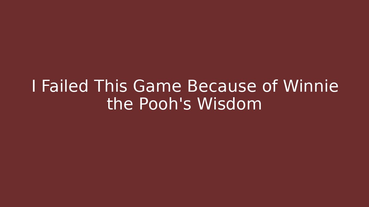 I Failed This Game Because of Winnie the Pooh's Wisdom
