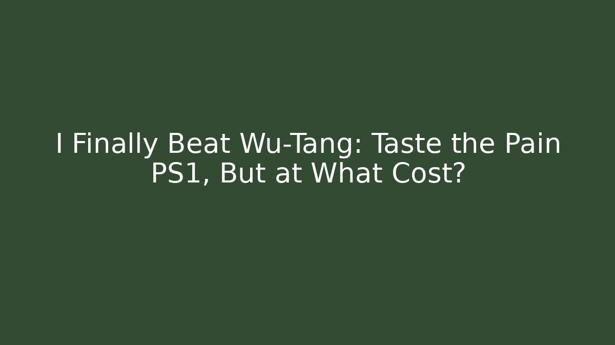 I Finally Beat Wu-Tang: Taste the Pain PS1, But at What Cost?