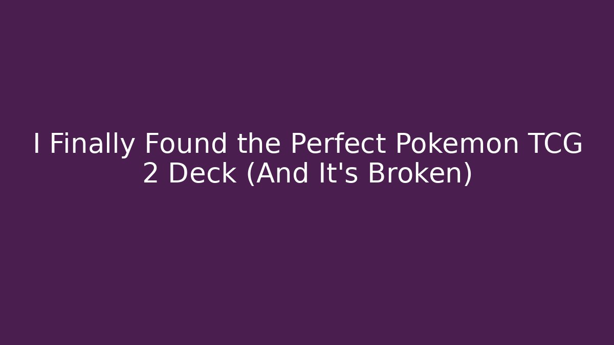 I Finally Found the Perfect Pokémon TCG 2 Deck (And It’s Broken)