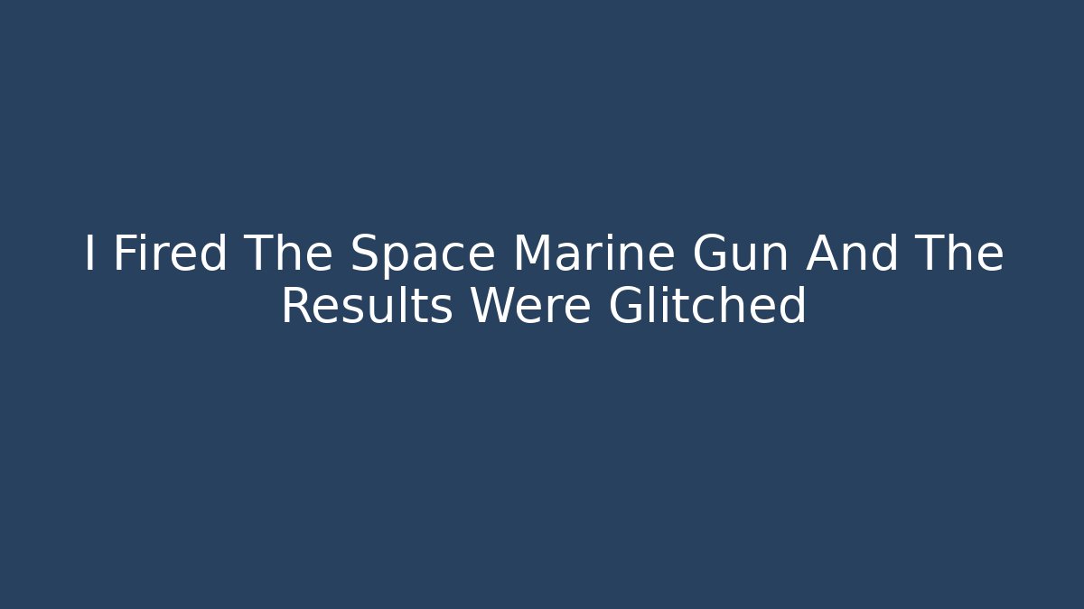 I Fired The Space Marine Gun And The Results Were Glitched - Buddy Program