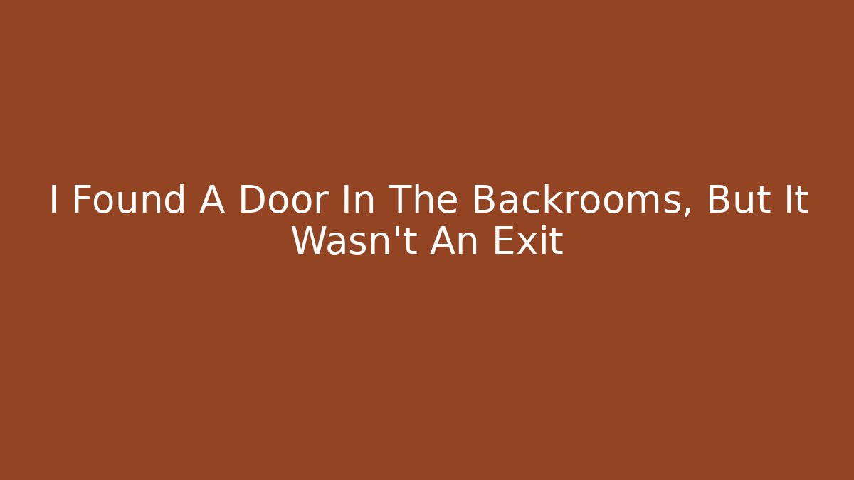 I Found A Door In The Backrooms, But It Wasn't An Exit