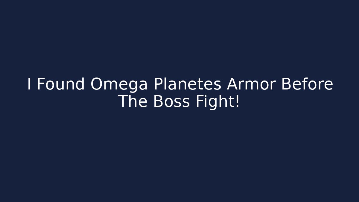 I Found Omega Planetes Armor Before The Boss Fight!