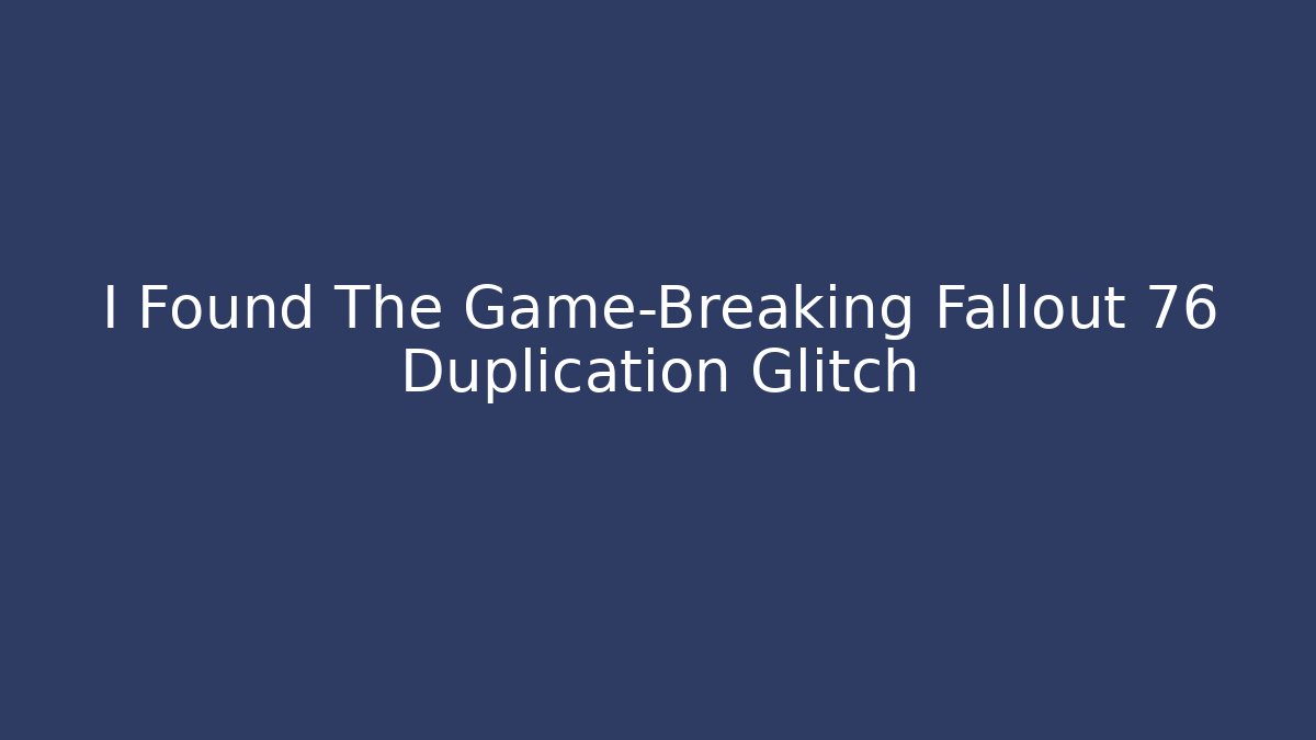 I Found The Game-Breaking Fallout 76 Duplication Glitch - Buddy Program