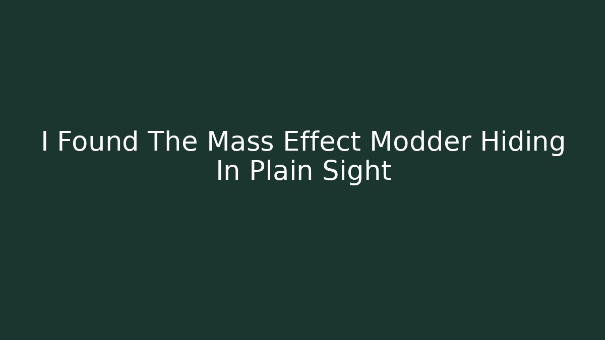 I Found The Mass Effect Modder Hiding In Plain Sight