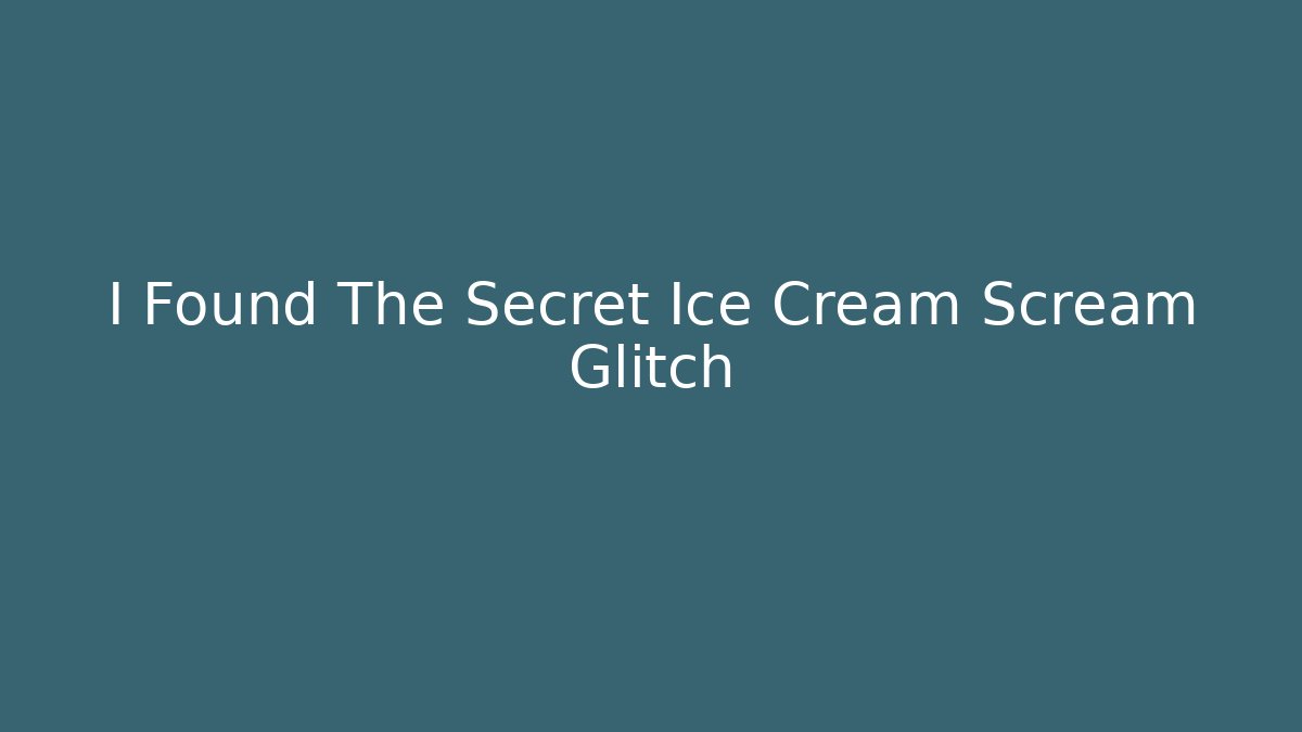 I Found The Secret Ice Cream Scream Glitch