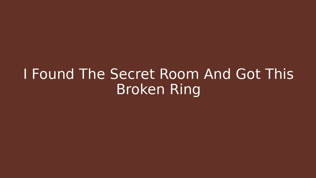 I Found The Secret Room And Got This Broken Ring