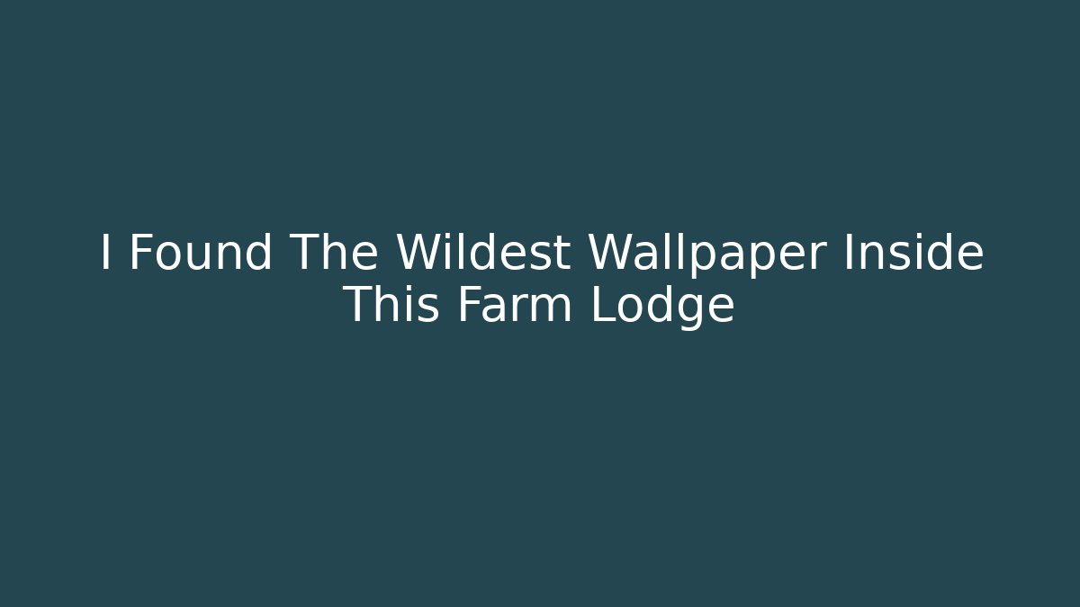 I Found The Wildest Wallpaper Inside This Farm Lodge