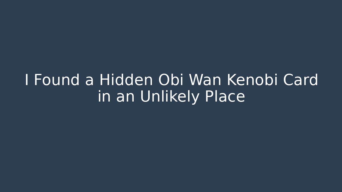 I Found a Hidden Obi Wan Kenobi Card in an Unlikely Place - Buddy Program