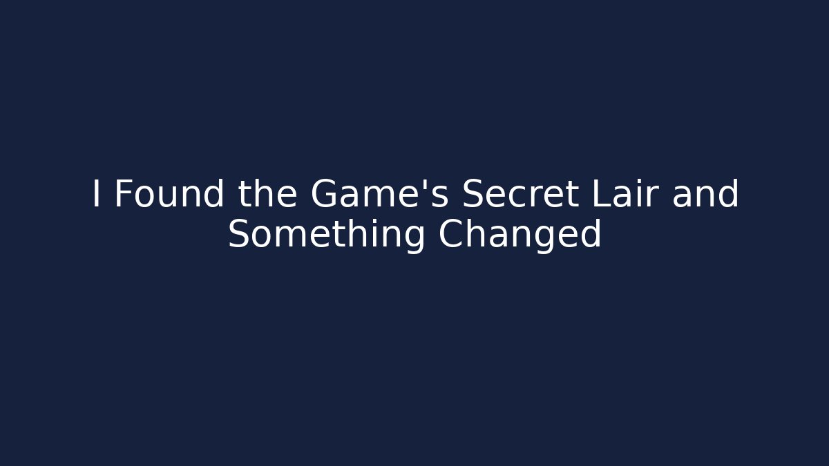 I Found the Game's Secret Lair and Something Changed