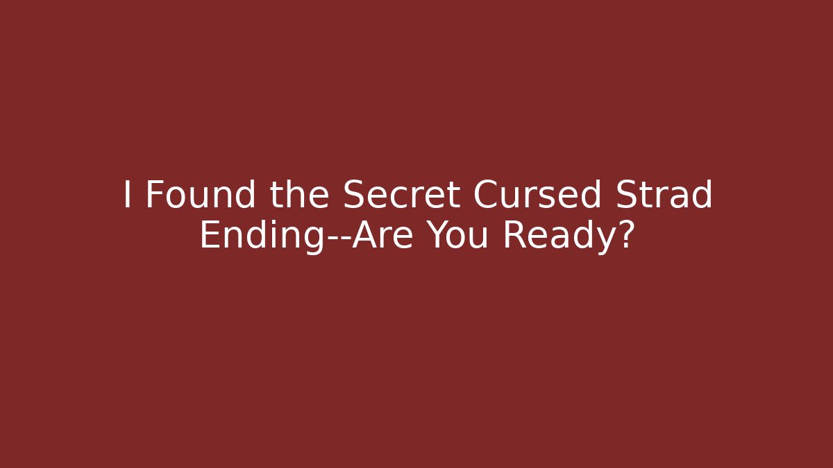 I Found the Secret Cursed Strad Ending—Are You Ready?
