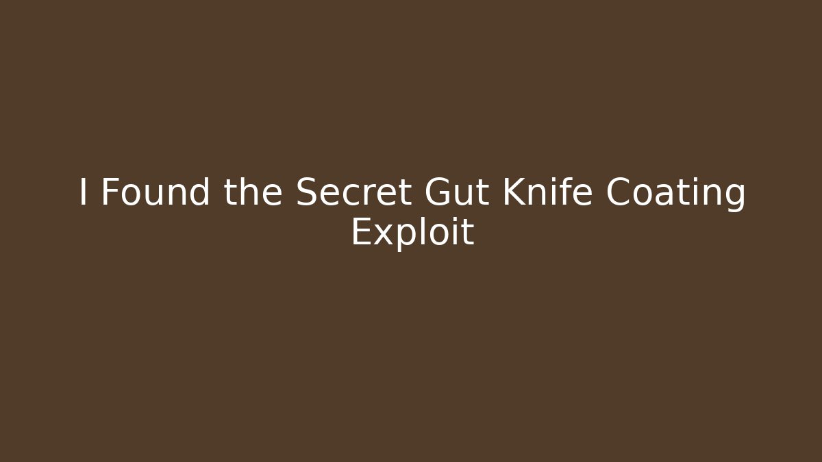 I Found the Secret Gut Knife Coating Exploit
