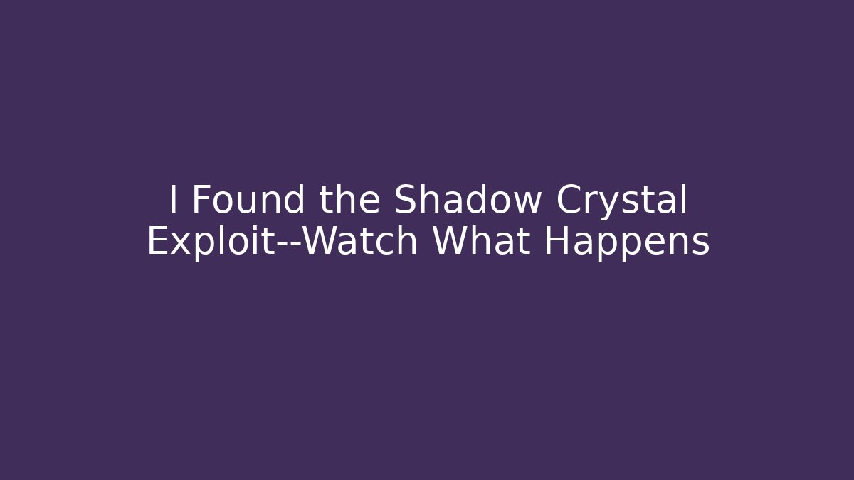 I Found the Shadow Crystal Exploit—Watch What Happens - Buddy Program