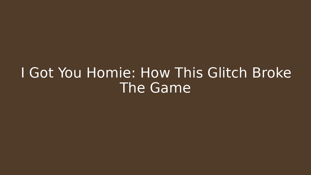 I Got You Homie: How This Glitch Broke The Game