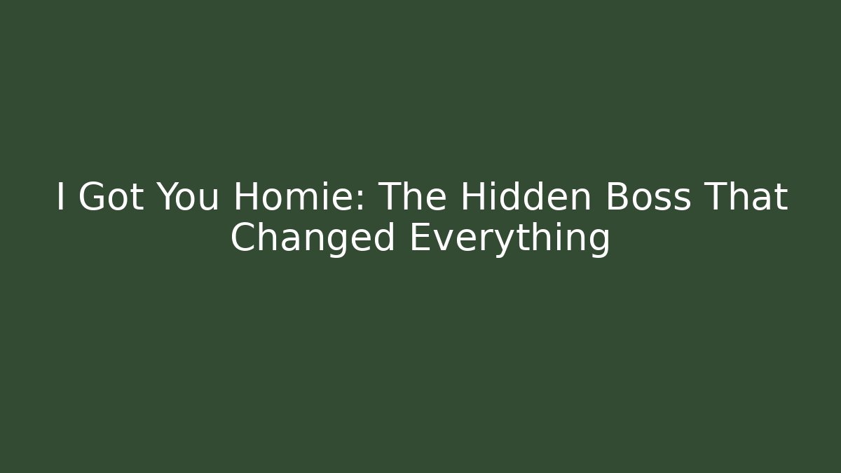 I Got You Homie: The Hidden Boss That Changed Everything