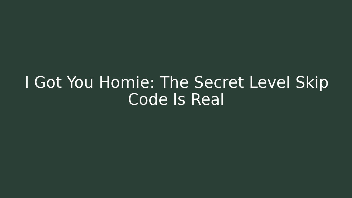 I Got You Homie: The Secret Level Skip Code Is Real