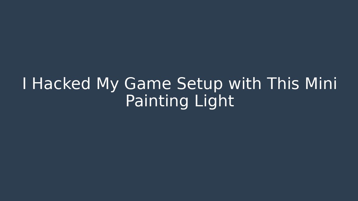 I Hacked My Game Setup with This Mini Painting Light
