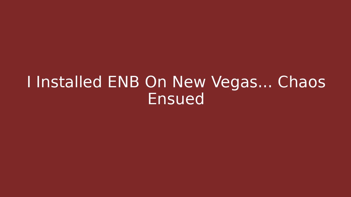 I Installed ENB On New Vegas... Chaos Ensued
