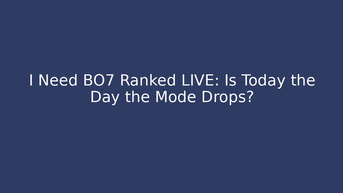 I Need BO7 Ranked LIVE: Is Today the Day the Mode Drops?