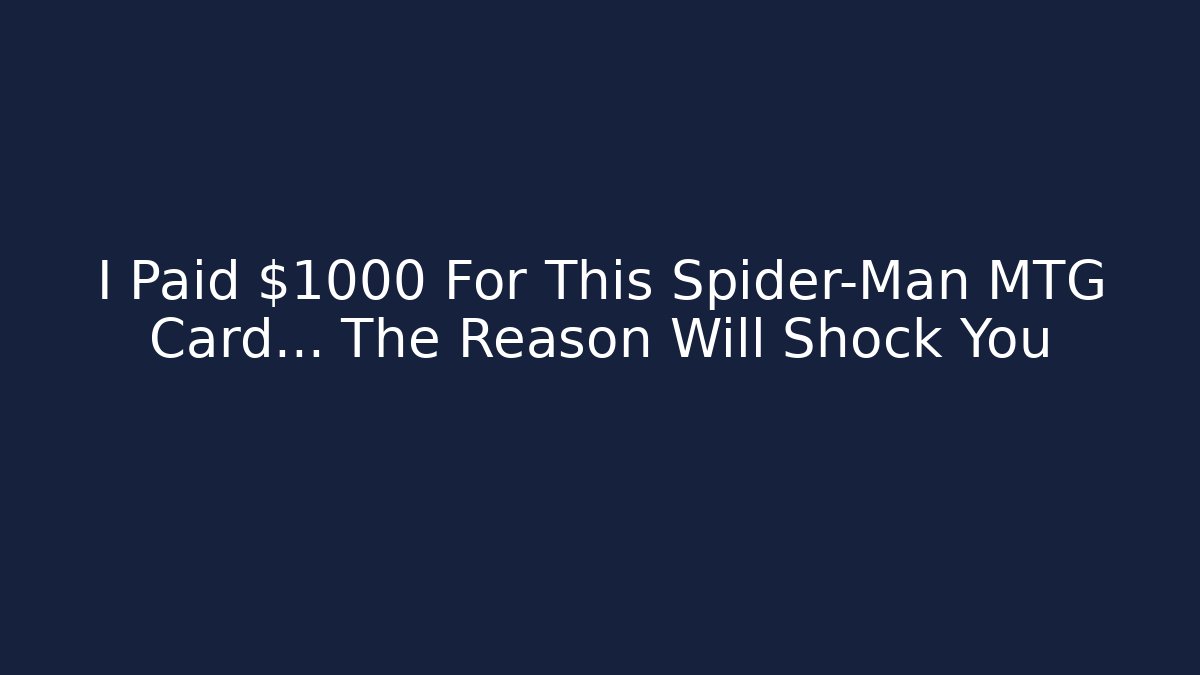I Paid $1000 For This Spider-Man MTG Card… The Reason Will Shock You
