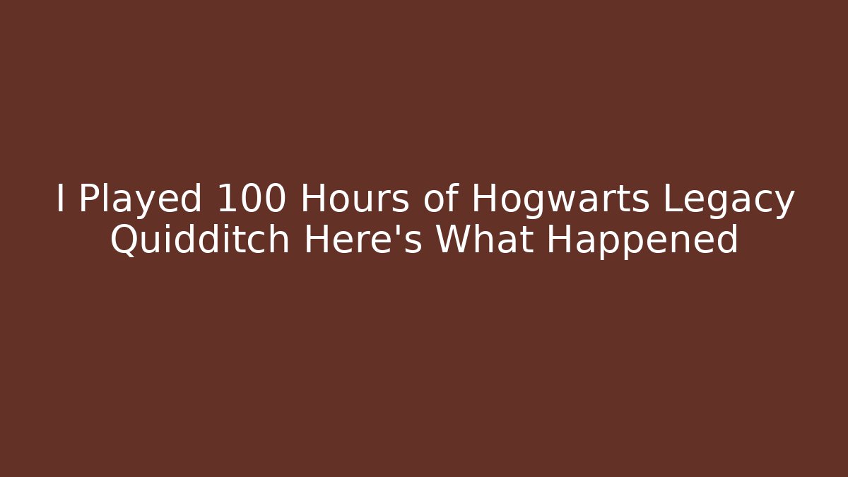 I Played 100 Hours of Hogwarts Legacy Quidditch Here's What Happened