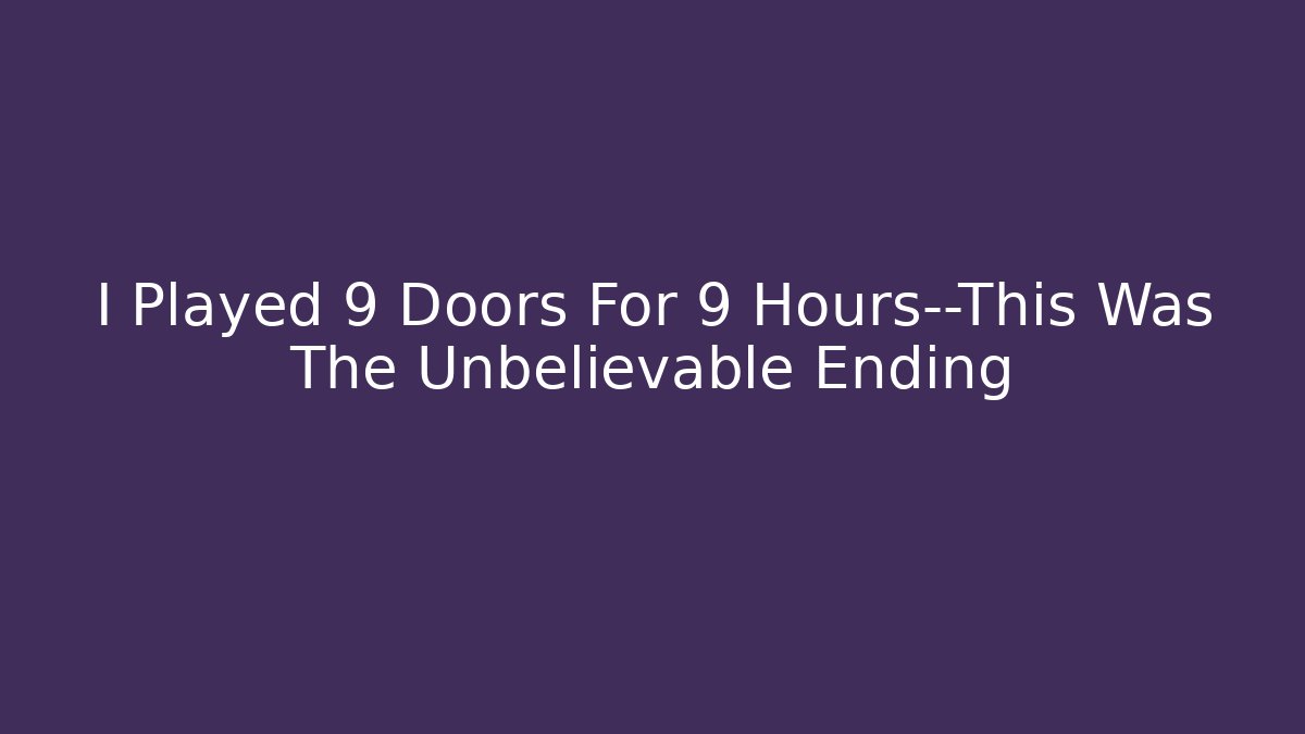 I Played 9 Doors For 9 Hours—This Was The Unbelievable Ending