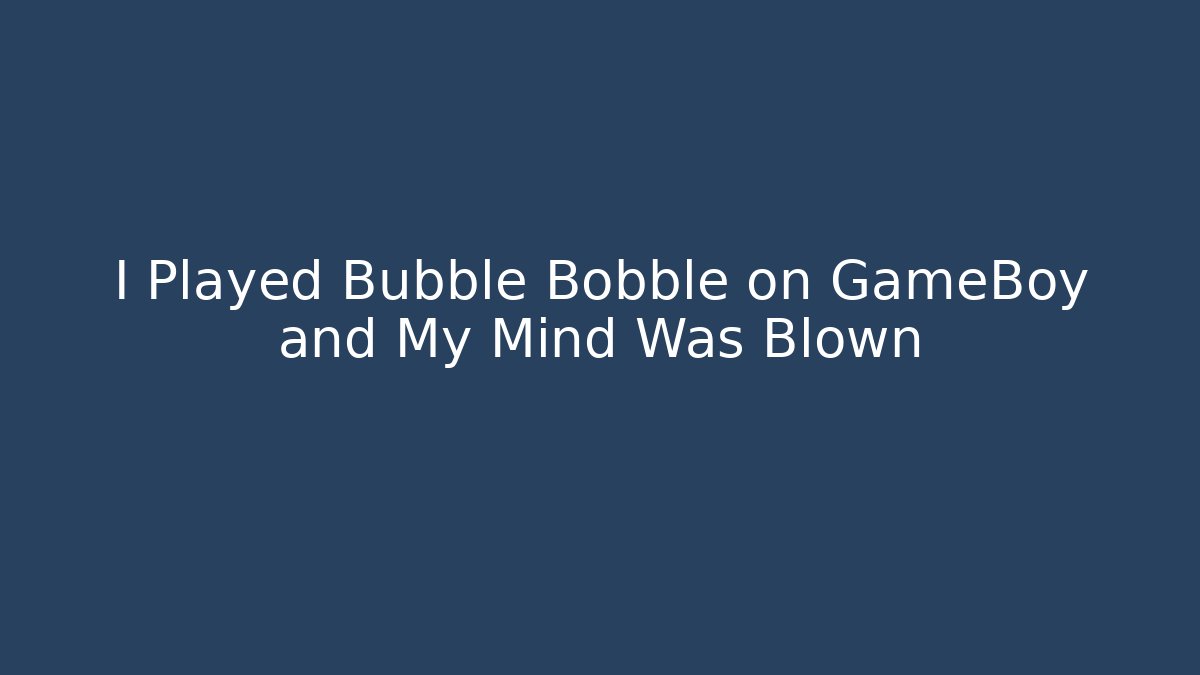 I Played Bubble Bobble on GameBoy and My Mind Was Blown - Buddy Program