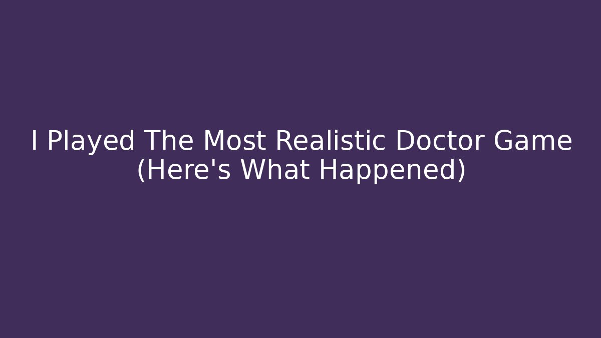 I Played The Most Realistic Doctor Game (Here's What Happened) - Buddy Program