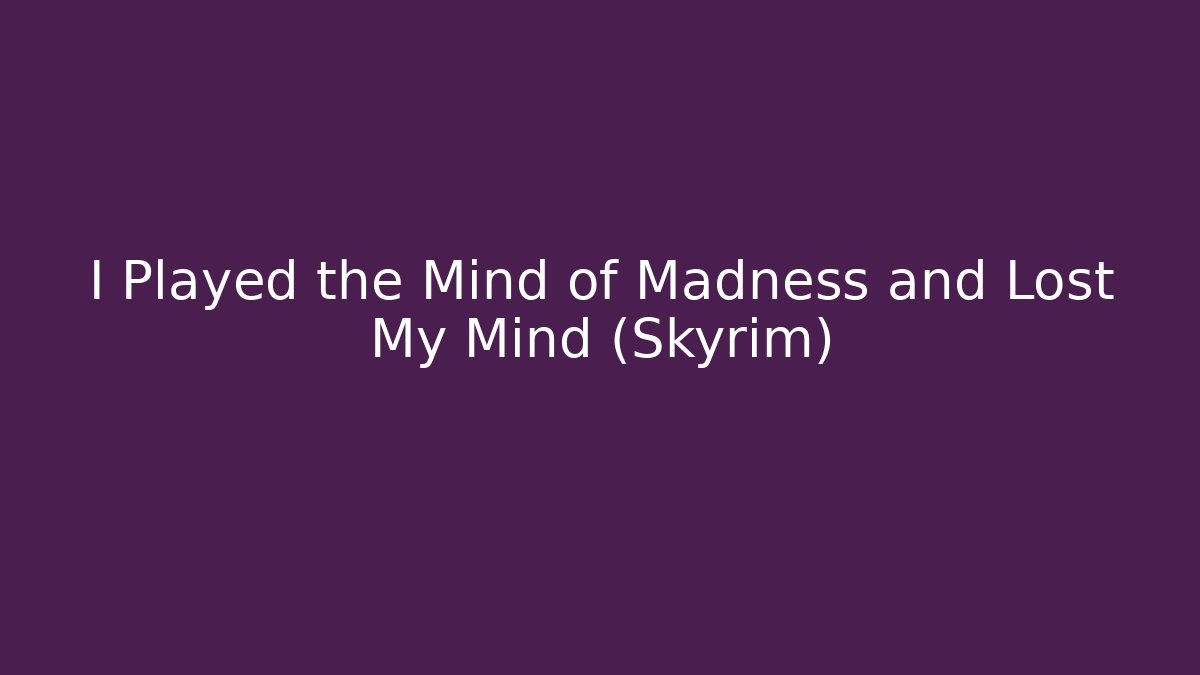 I Played the Mind of Madness and Lost My Mind (Skyrim) - Buddy Program