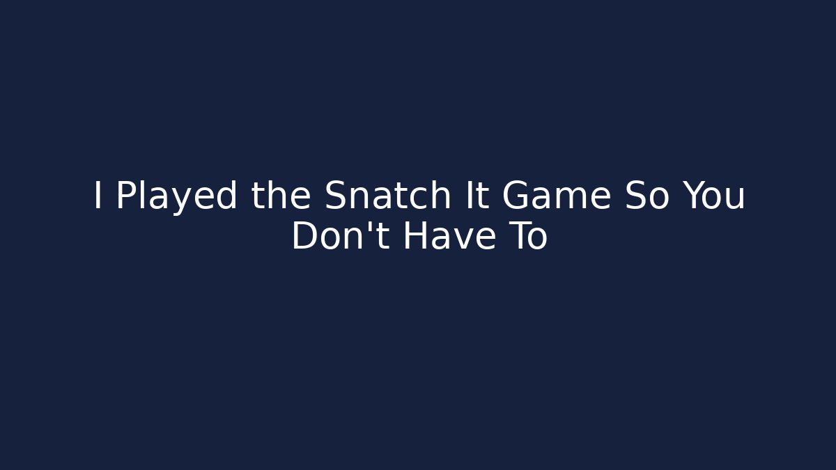 I Played the Snatch It Game So You Don't Have To