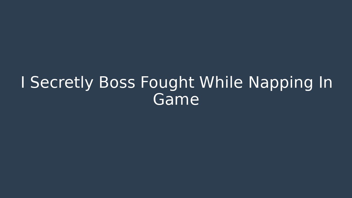 I Secretly Boss Fought While Napping In Game
