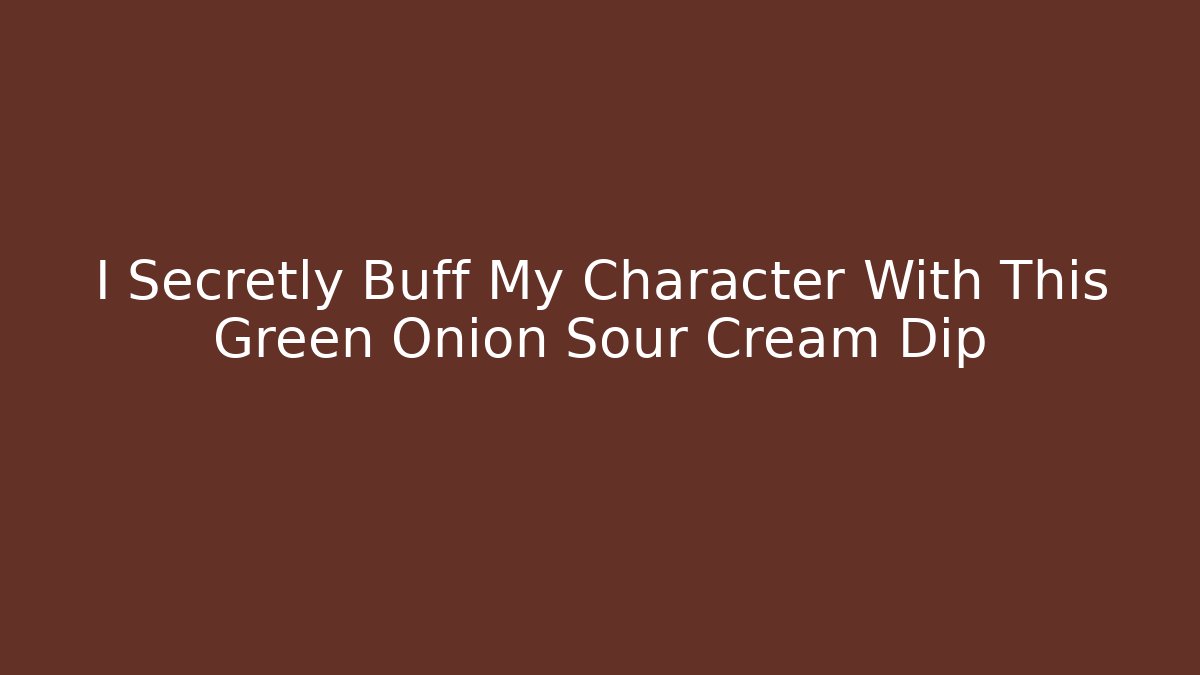 I Secretly Buff My Character With This Green Onion Sour Cream Dip - Buddy Program