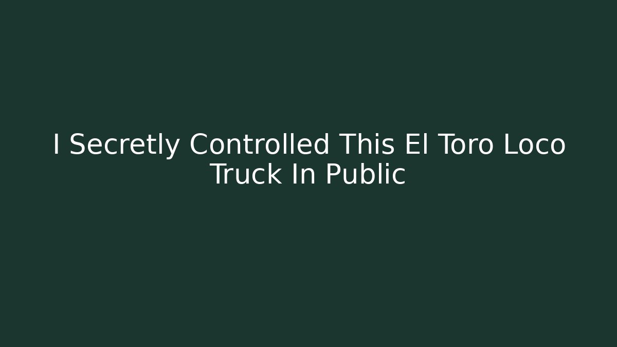 I Secretly Controlled This El Toro Loco Truck In Public