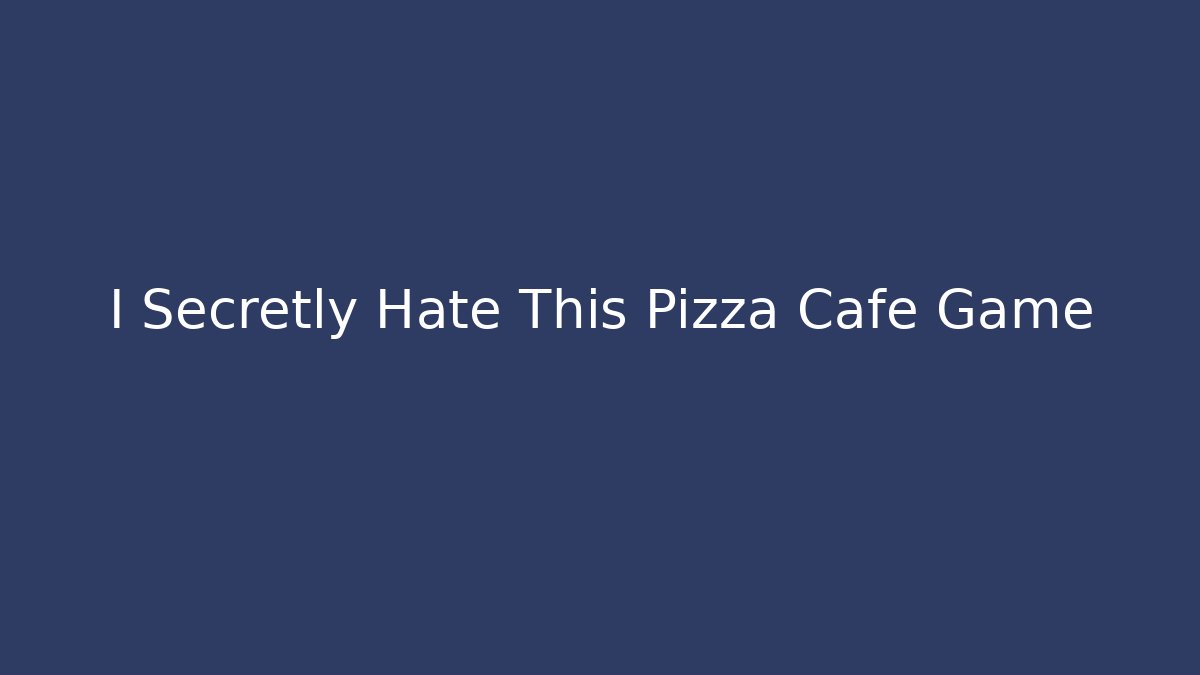 I Secretly Hate This Pizza Cafe Game