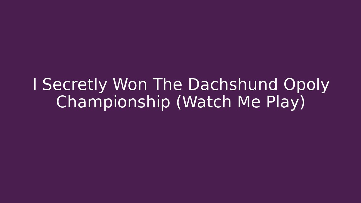 I Secretly Won The Dachshund Opoly Championship (Watch Me Play)