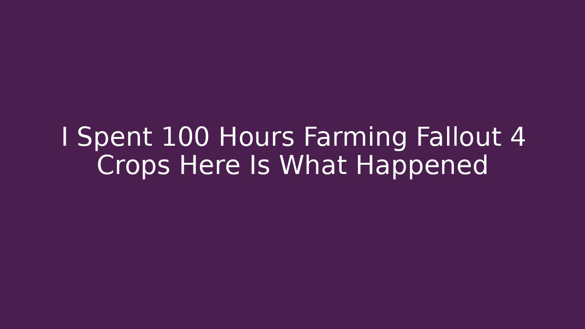 I Spent 100 Hours Farming Fallout 4 Crops Here Is What Happened - Buddy Program